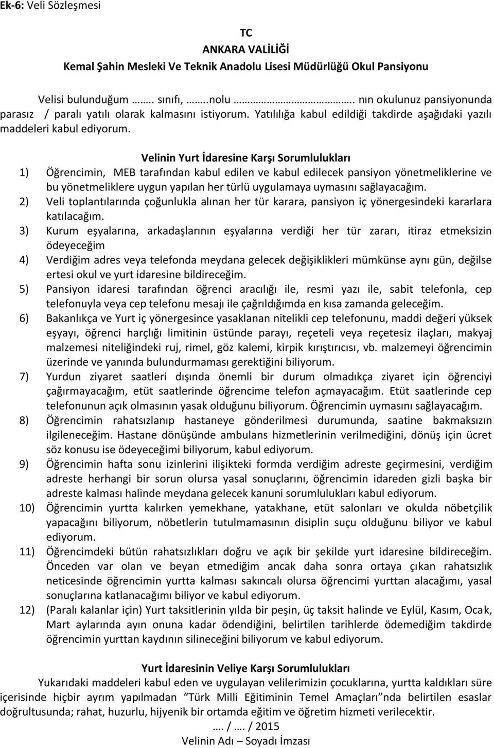 Velinin Yurt İdaresine Karşı Sorumlulukları 1) Öğrencimin, MEB tarafından kabul edilen ve kabul edilecek pansiyon yönetmeliklerine ve bu yönetmeliklere uygun yapılan her türlü uygulamaya uymasını