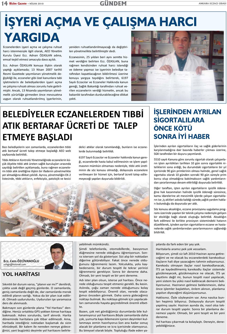 Adnan ÖZASLAN konuya ilişkin olarak yap ğı açıklamada; 13 Nisan 2007 tarihli Resmi Gazetede yayımlanan yönetmelik değişikliği ile, eczaneler gibi özel kanunlara tabi işletmelerin de belediyelerden