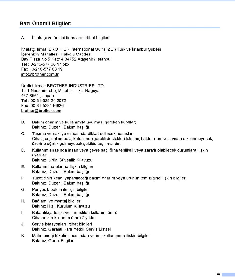 tr Üretici firma : BROTHER INDUSTRIES LTD. 15-1 Naeshiro-cho, Mizuho ku, Nagoya 467-8561, Japan Tel : 00-81-528 24 2072 Fax :00-81-528116826 brother@brother.com B.