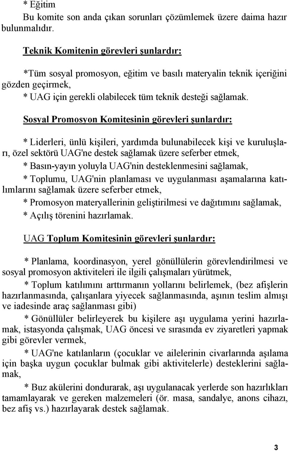 Sosyal Promosyon Komitesinin görevleri şunlardır: * Liderleri, ünlü kişileri, yardımda bulunabilecek kişi ve kuruluşları, özel sektörü UAG'ne destek sağlamak üzere seferber etmek, * Basın-yayın