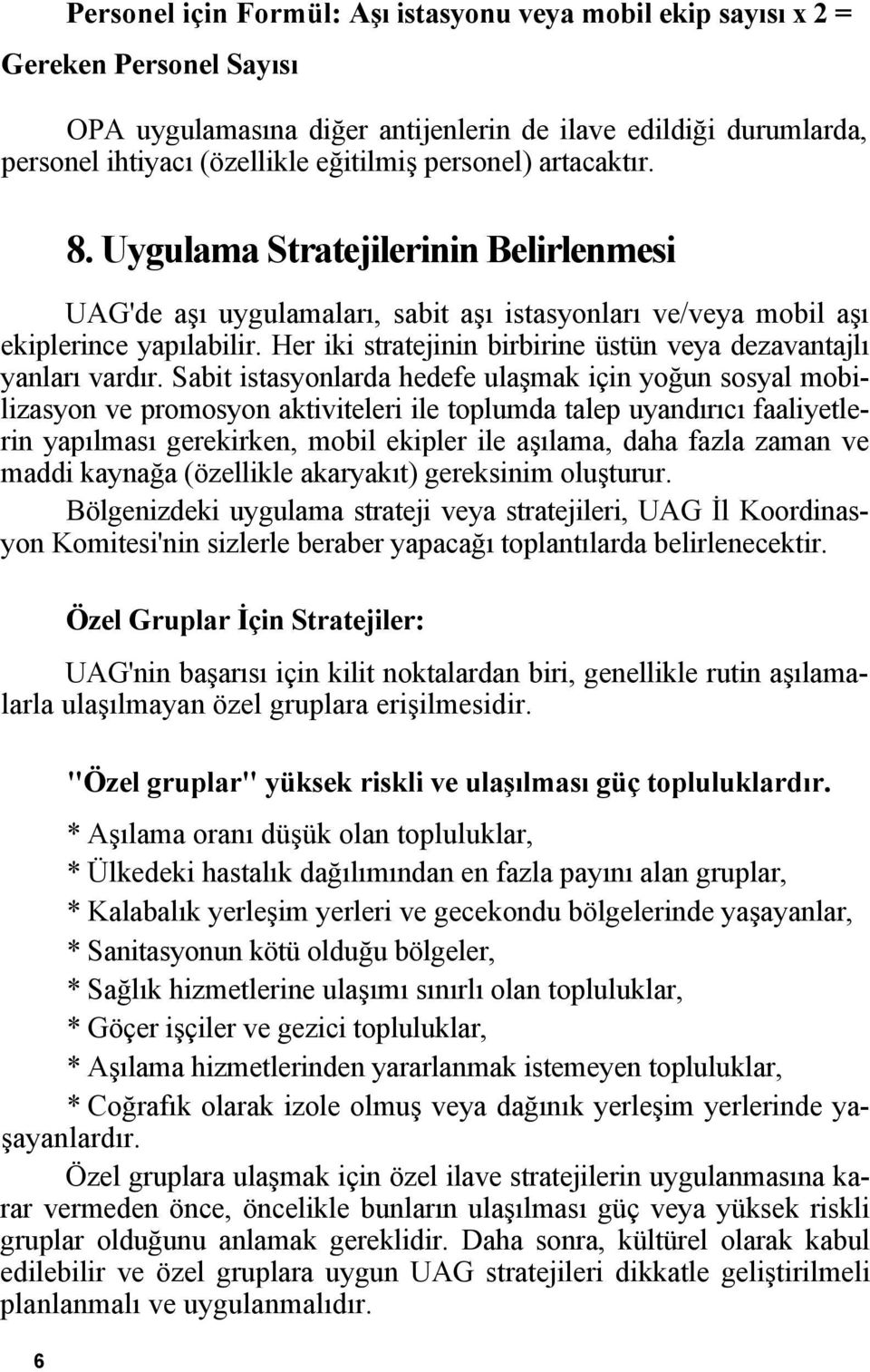 Her iki stratejinin birbirine üstün veya dezavantajlı yanları vardır.