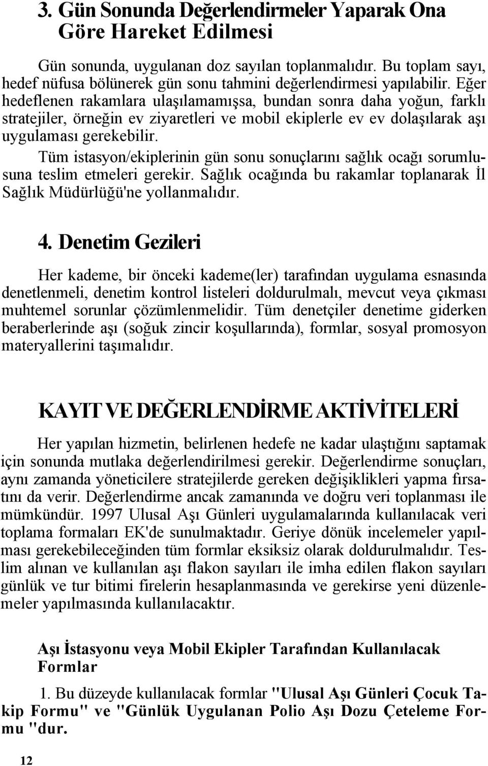 Tüm istasyon/ekiplerinin gün sonu sonuçlarını sağlık ocağı sorumlusuna teslim etmeleri gerekir. Sağlık ocağında bu rakamlar toplanarak İl Sağlık Müdürlüğü'ne yollanmalıdır. 4.