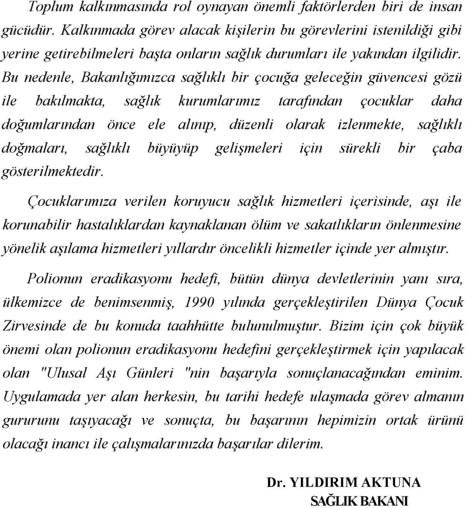 Bu nedenle, Bakanlığımızca sağlıklı bir çocuğa geleceğin güvencesi gözü ile bakılmakta, sağlık kurumlarımız tarafından çocuklar daha doğumlarından önce ele alınıp, düzenli olarak izlenmekte, sağlıklı