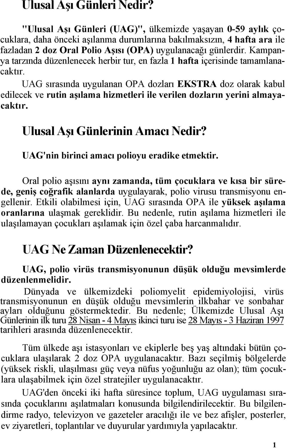 Kampanya tarzında düzenlenecek herbir tur, en fazla 1 hafta içerisinde tamamlanacaktır.