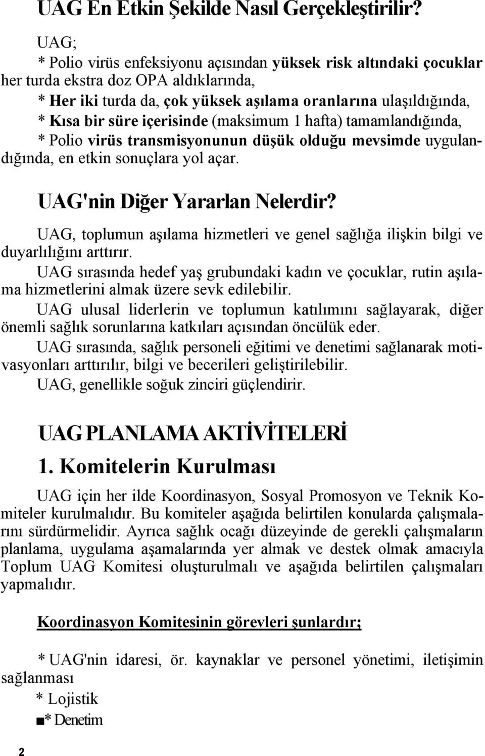 içerisinde (maksimum 1 hafta) tamamlandığında, * Polio virüs transmisyonunun düşük olduğu mevsimde uygulandığında, en etkin sonuçlara yol açar. UAG'nin Diğer Yararlan Nelerdir?