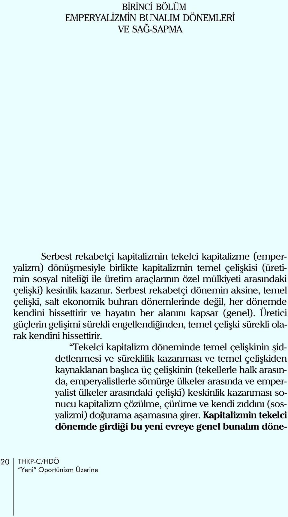 Serbest rekabetçi dönemin aksine, temel çeliþki, salt ekonomik buhran dönemlerinde deðil, her dönemde kendini hissettirir ve hayatýn her alanýný kapsar (genel).