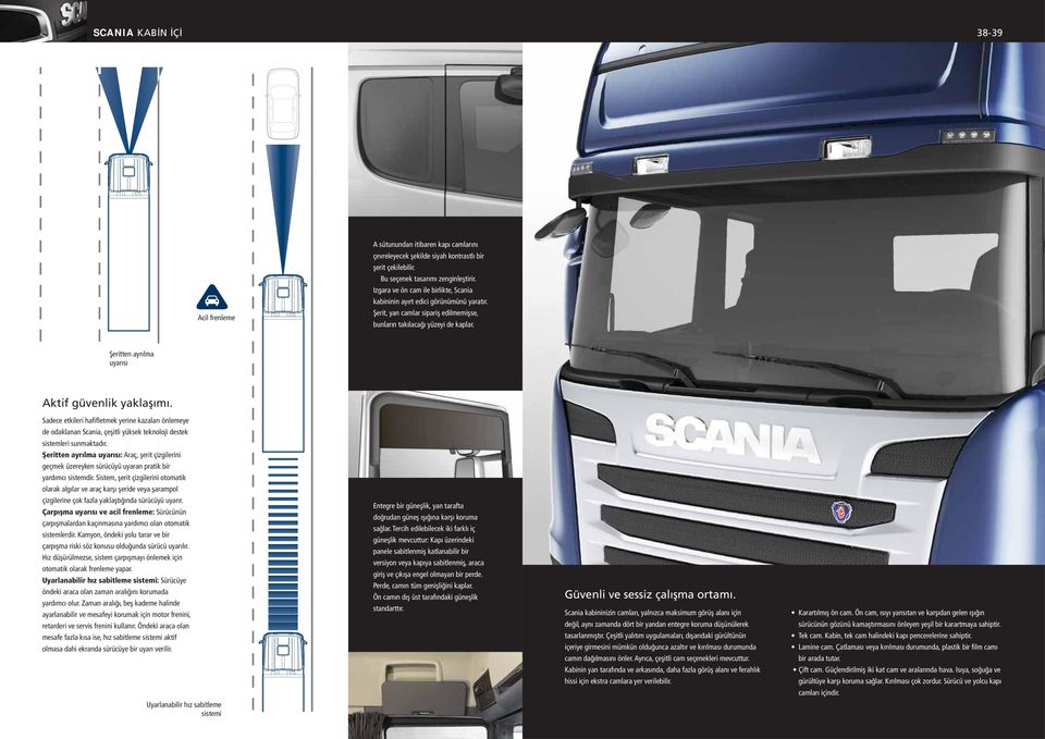 Şeritten ayrılma uyarısı Aktif güvenlik yaklaşımı. Sadece etkileri hafifletmek yerine kazaları önlemeye de odaklanan Scania, çeşitli yüksek teknoloji destek sistemleri sunmaktadır.