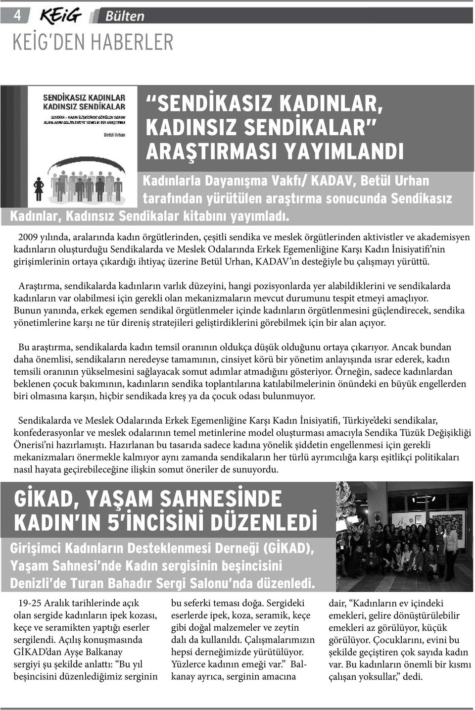 2009 yılında, aralarında kadın örgütlerinden, çeşitli sendika ve meslek örgütlerinden aktivistler ve akademisyen kadınların oluşturduğu Sendikalarda ve Meslek Odalarında Erkek Egemenliğine Karşı