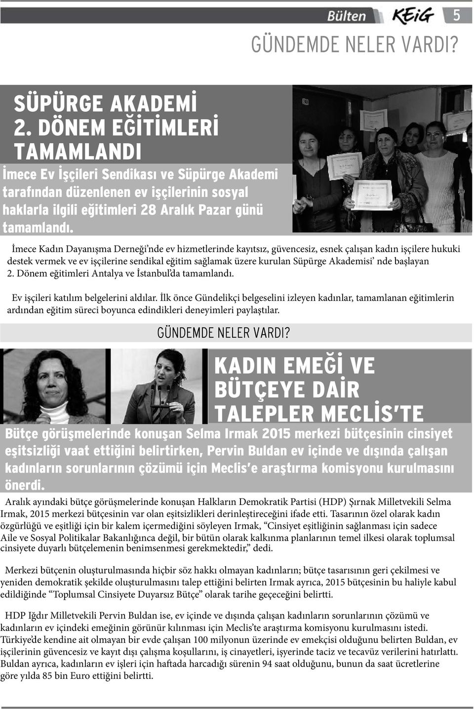 İmece Kadın Dayanışma Derneği nde ev hizmetlerinde kayıtsız, güvencesiz, esnek çalışan kadın işçilere hukuki destek vermek ve ev işçilerine sendikal eğitim sağlamak üzere kurulan Süpürge Akademisi