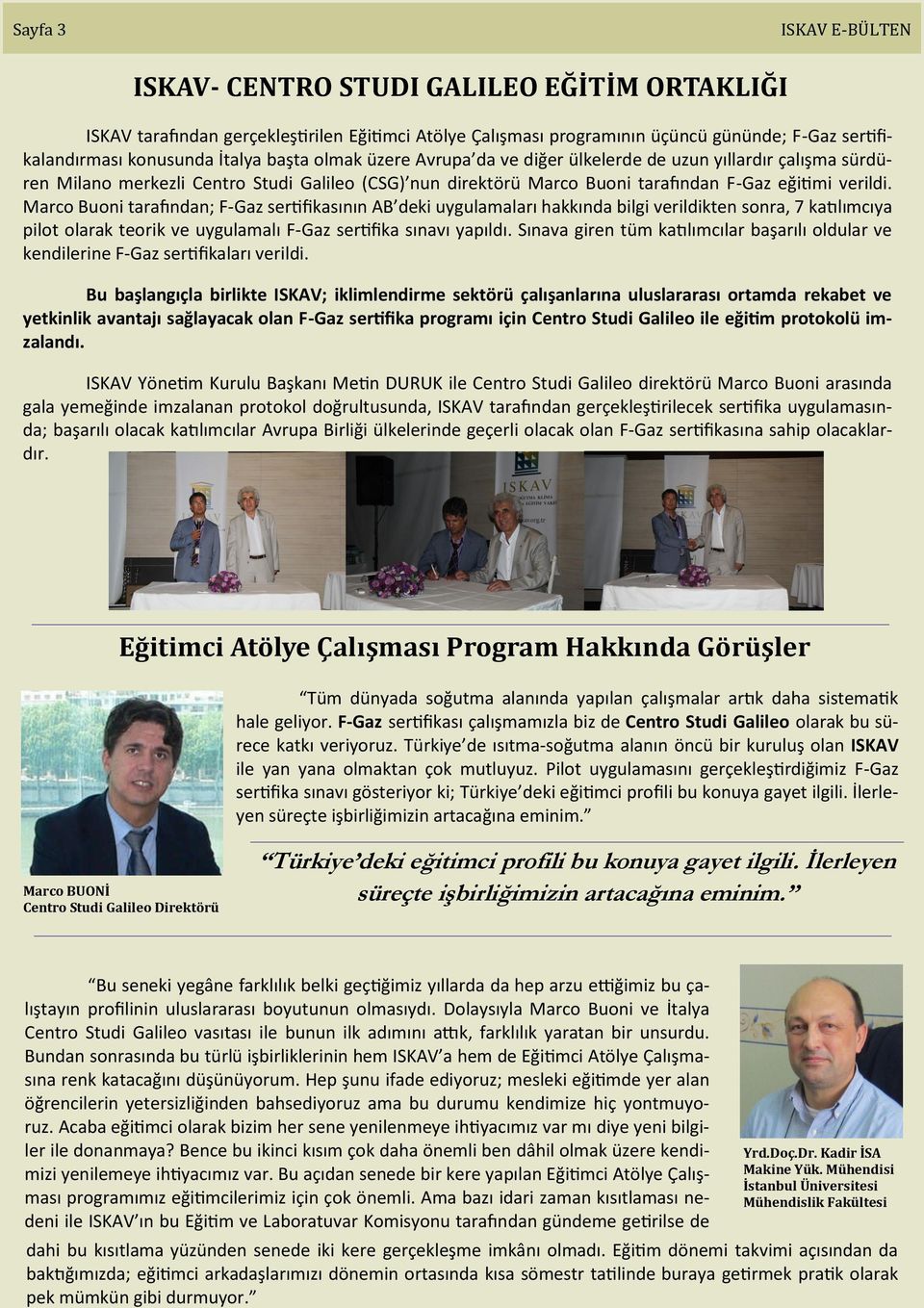 Marco Buoni tarafından; F-Gaz sertifikasının AB deki uygulamaları hakkında bilgi verildikten sonra, 7 katılımcıya pilot olarak teorik ve uygulamalı F-Gaz sertifika sınavı yapıldı.