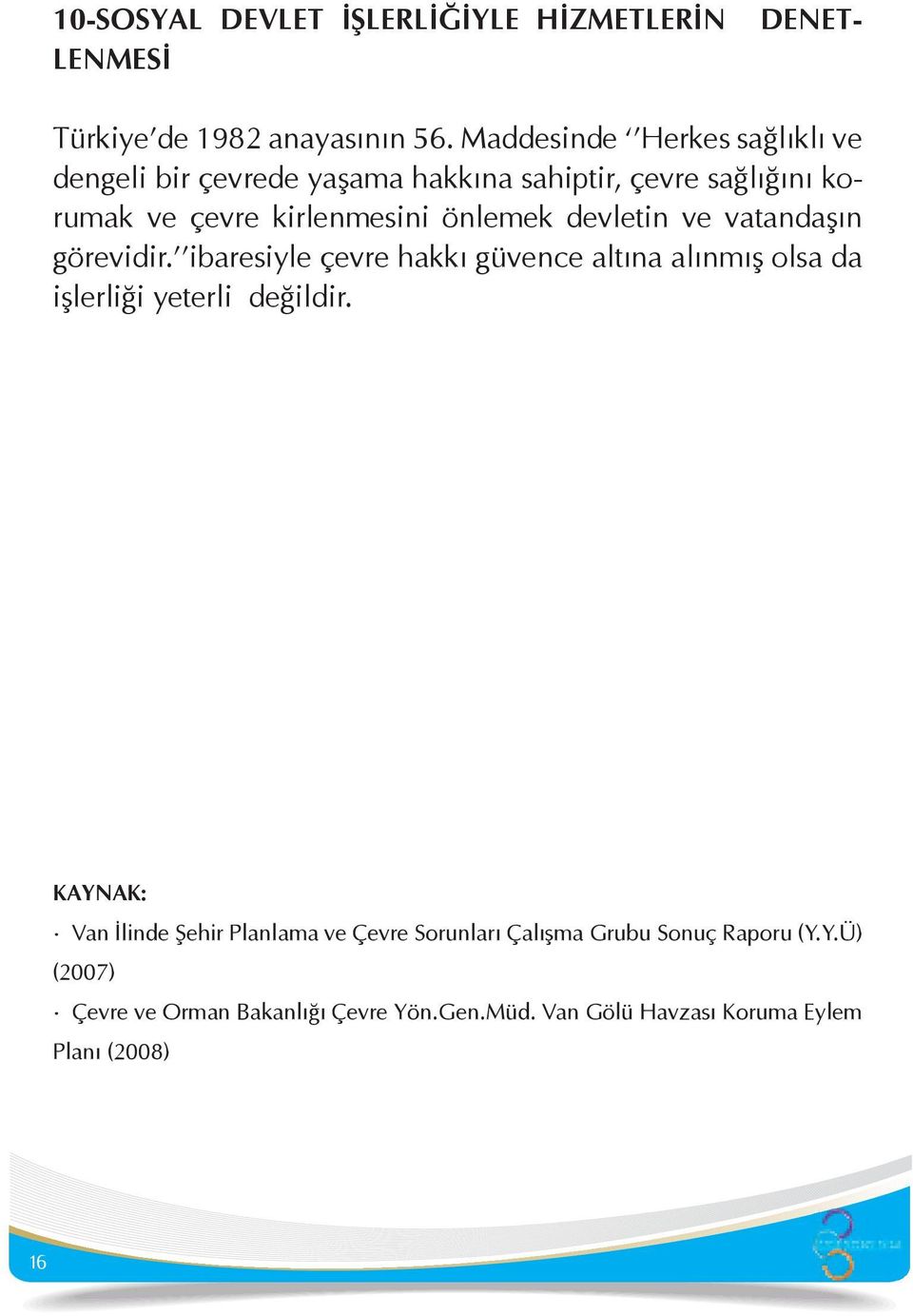 devletin ve vatandaşın görevidir. ibaresiyle çevre hakkı güvence altına alınmış olsa da işlerliği yeterli değildir.