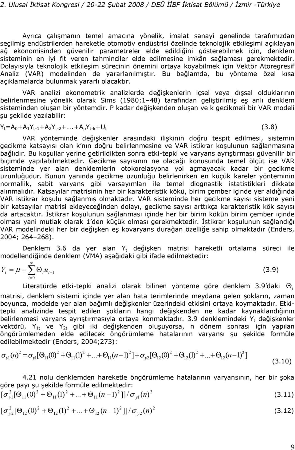 Dola&s&la tenoloj etle"m sürecnn önemn ortaa oablme çn Vetör Atoregresf Analz (VAR) modelnden de ararlan&lm&"t&r. Bu ba)lamda, bu önteme özel &sa aç&lamalarda bulunma ararl& olacat&r.