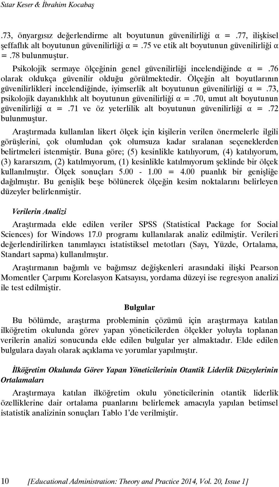 Ölçeğin alt boyutlarının güvenilirlikleri incelendiğinde, iyimserlik alt boyutunun güvenilirliği α =.73, psikolojik dayanıklılık alt boyutunun güvenilirliği α =.