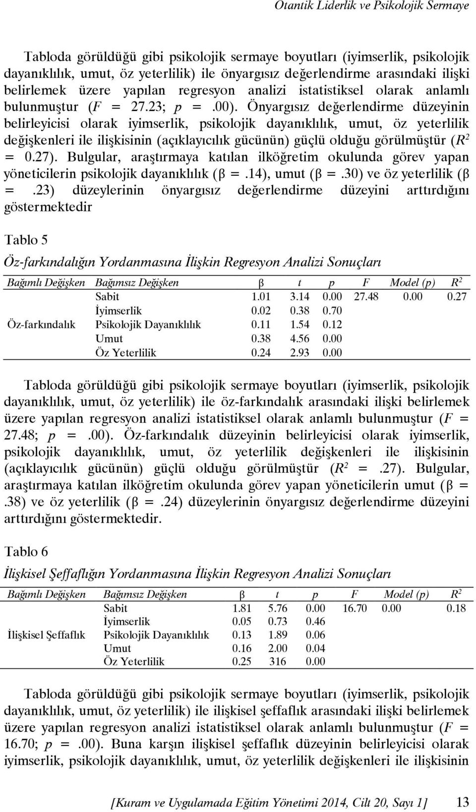 Önyargısız değerlendirme düzeyinin belirleyicisi olarak iyimserlik, psikolojik dayanıklılık, umut, öz yeterlilik değişkenleri ile ilişkisinin (açıklayıcılık gücünün) güçlü olduğu görülmüştür (R 2 = 0.