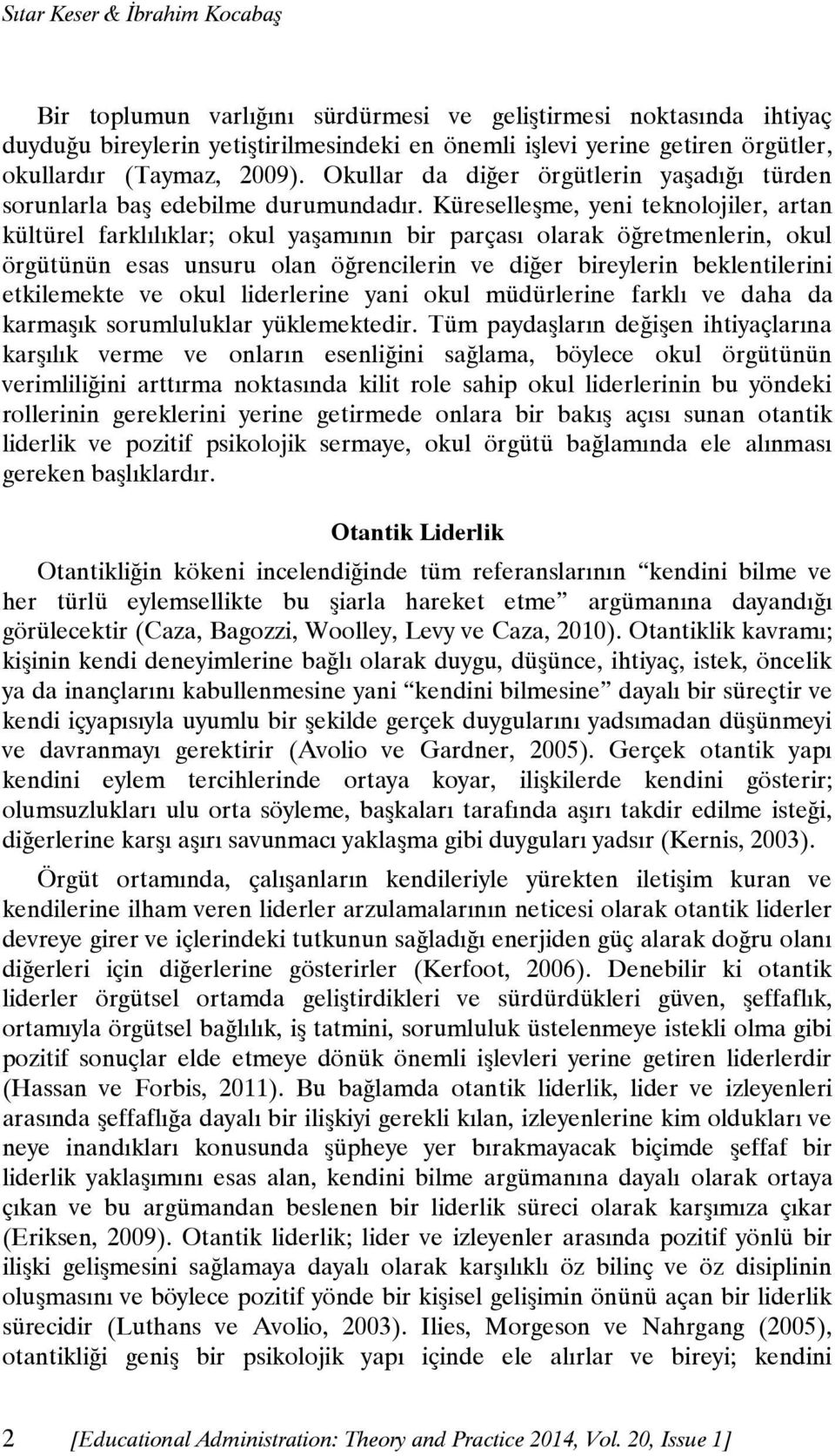 Küreselleşme, yeni teknolojiler, artan kültürel farklılıklar; okul yaşamının bir parçası olarak öğretmenlerin, okul örgütünün esas unsuru olan öğrencilerin ve diğer bireylerin beklentilerini