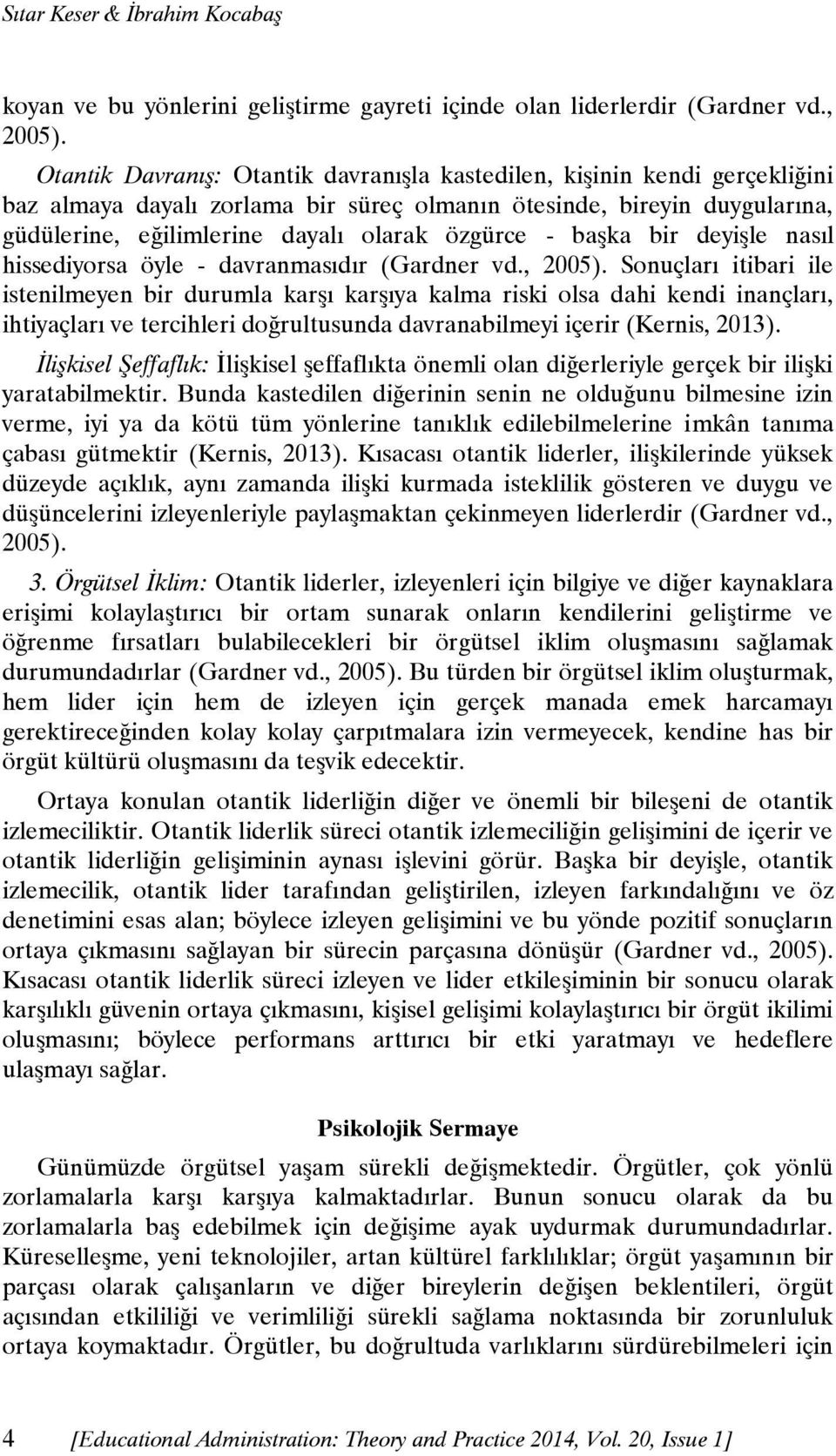 başka bir deyişle nasıl hissediyorsa öyle - davranmasıdır (Gardner vd., 2005).