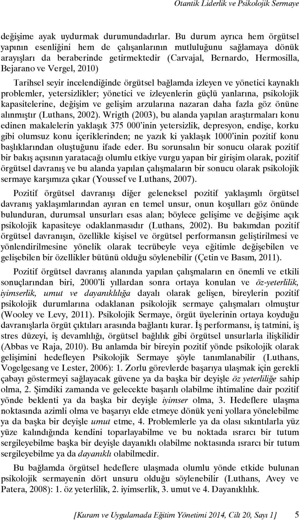 Tarihsel seyir incelendiğinde örgütsel bağlamda izleyen ve yönetici kaynaklı problemler, yetersizlikler; yönetici ve izleyenlerin güçlü yanlarına, psikolojik kapasitelerine, değişim ve gelişim