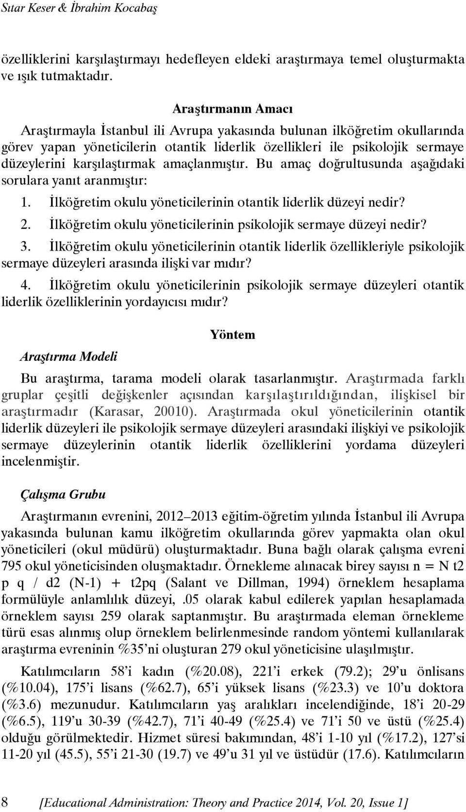 amaçlanmıştır. Bu amaç doğrultusunda aşağıdaki sorulara yanıt aranmıştır: 1. İlköğretim okulu yöneticilerinin otantik liderlik düzeyi nedir? 2.