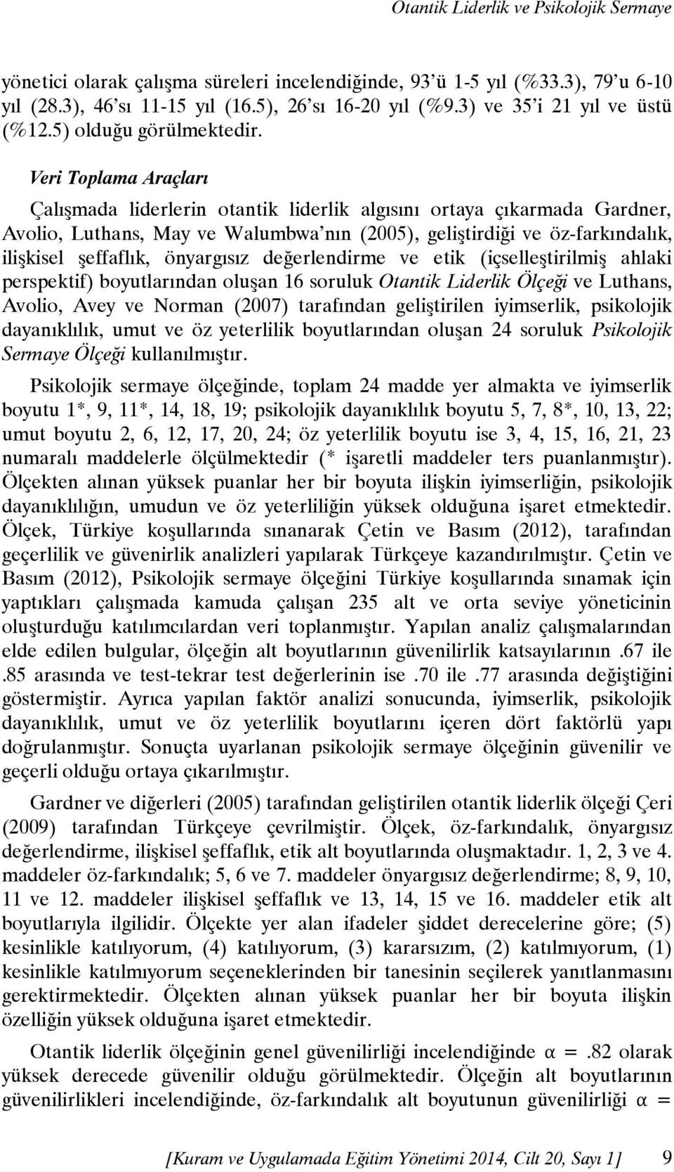 Veri Toplama Araçları Çalışmada liderlerin otantik liderlik algısını ortaya çıkarmada Gardner, Avolio, Luthans, May ve Walumbwa nın (2005), geliştirdiği ve öz-farkındalık, ilişkisel şeffaflık,