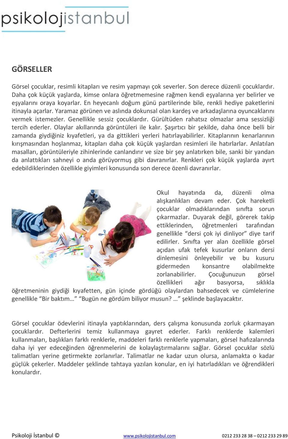 En heyecanlı doğum günü partilerinde bile, renkli hediye paketlerini itinayla açarlar. Yaramaz görünen ve aslında dokunsal olan kardeş ve arkadaşlarına oyuncaklarını vermek istemezler.