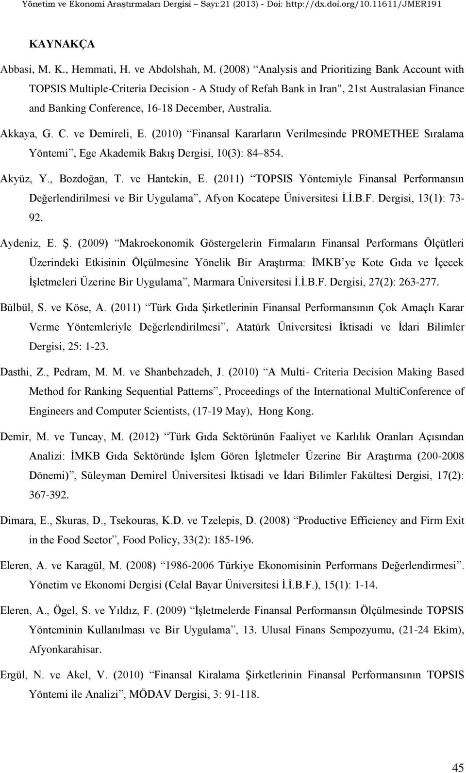 Akkaya, G. C. ve Demireli, E. (2010) Finansal Kararların Verilmesinde PROMETHEE Sıralama Yöntemi, Ege Akademik Bakış Dergisi, 10(3): 84 854. Akyüz, Y., Bozdoğan, T. ve Hantekin, E.