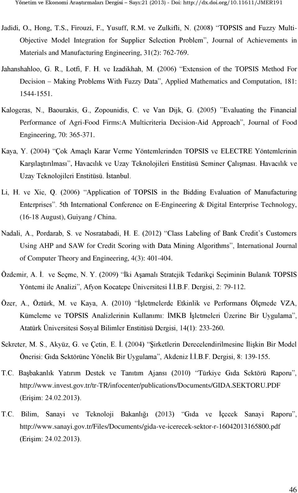 , Lotfi, F. H. ve Izadikhah, M. (2006) Extension of the TOPSIS Method For Decision Making Problems With Fuzzy Data, Applied Mathematics and Computation, 181: 1544-1551. Kalogeras, N., Baourakis, G.