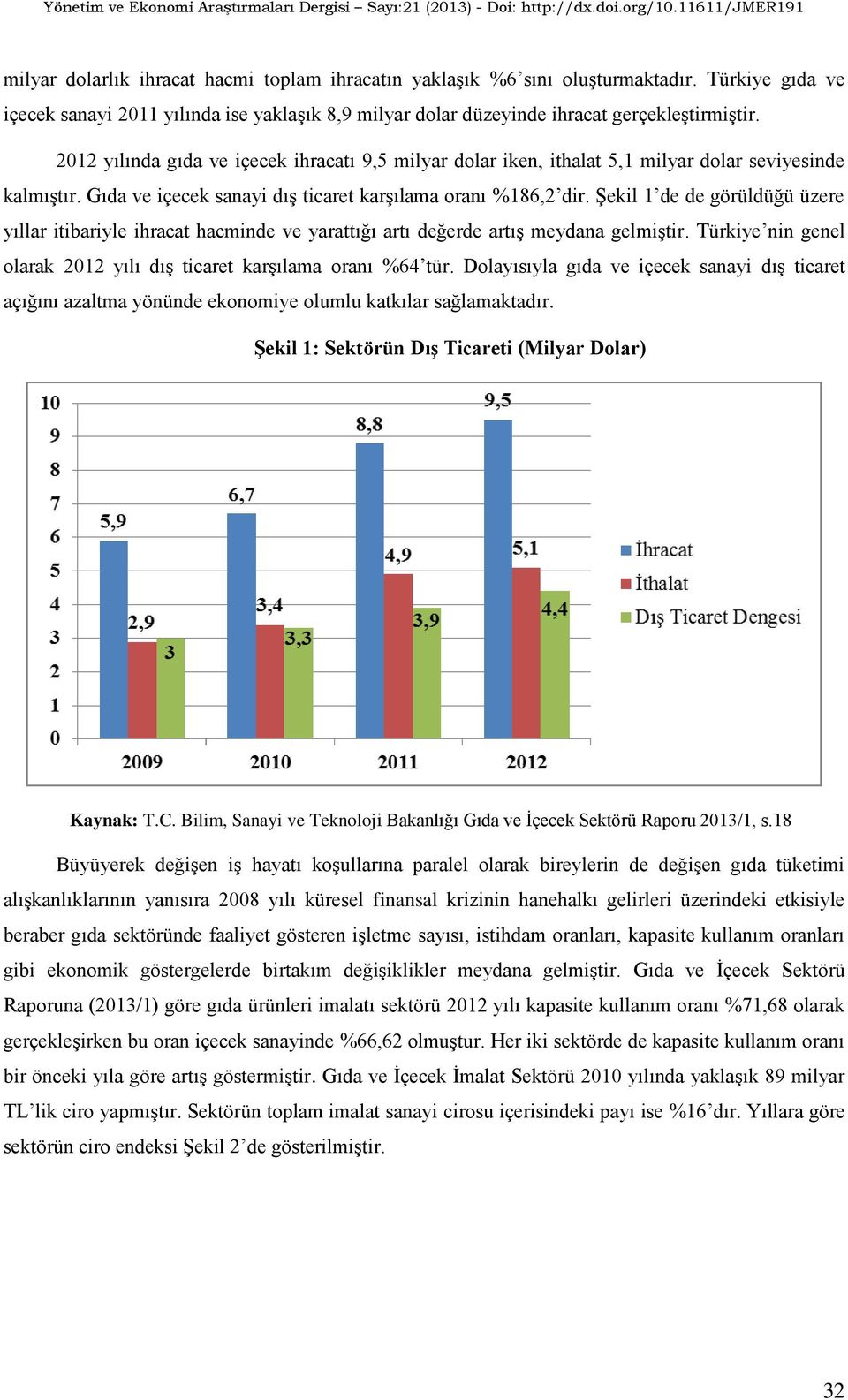 Şekil 1 de de görüldüğü üzere yıllar itibariyle ihracat hacminde ve yarattığı artı değerde artış meydana gelmiştir. Türkiye nin genel olarak 2012 yılı dış ticaret karşılama oranı %64 tür.