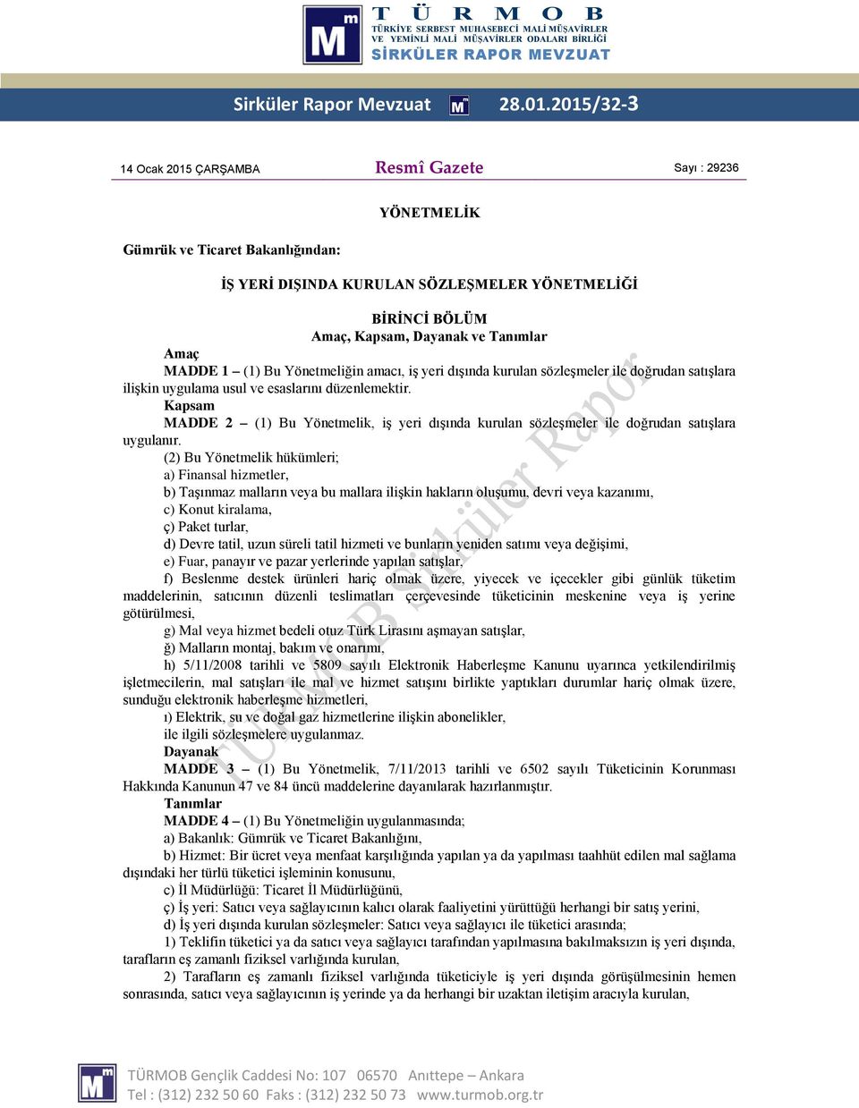 Amaç MADDE 1 (1) Bu Yönetmeliğin amacı, iş yeri dışında kurulan sözleşmeler ile doğrudan satışlara ilişkin uygulama usul ve esaslarını düzenlemektir.