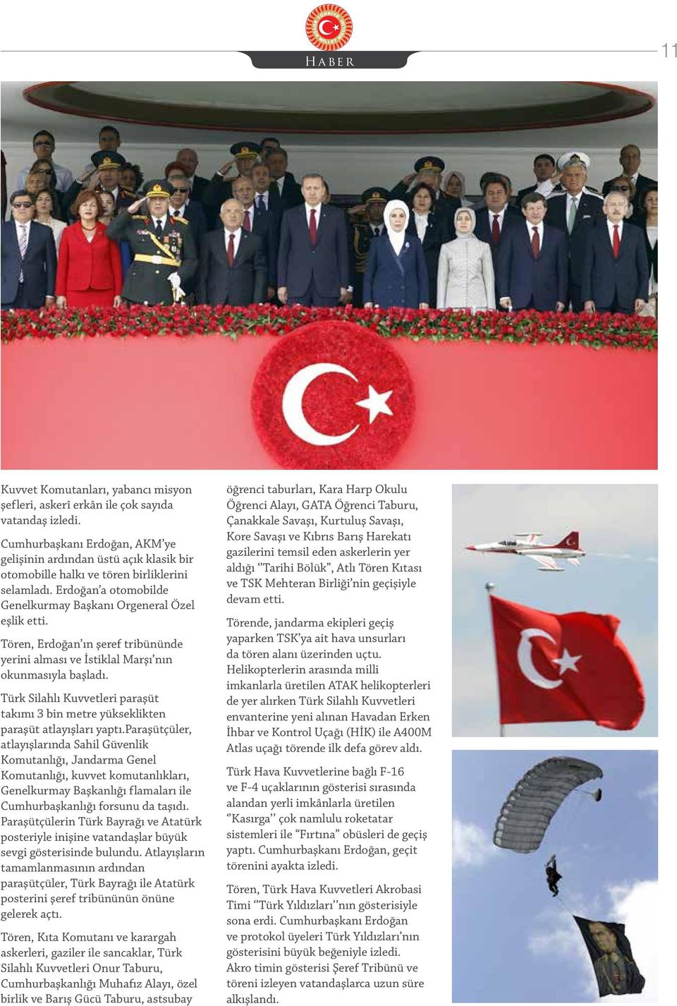 Tören, Erdoğan ın şeref tribününde yerini alması ve İstiklal Marşı nın okunmasıyla başladı. Türk Silahlı Kuvvetleri paraşüt takımı 3 bin metre yükseklikten paraşüt atlayışları yaptı.