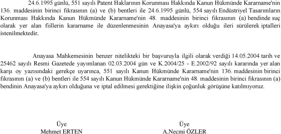 Anayasa Mahkemesinin benzer nitelikteki bir başvuruyla ilgili olarak verdiği 14.05.2004 tarih ve 25462 sayılı Resmi Gazetede yayımlanan 02.03.2004 gün ve K.2004/25 - E.