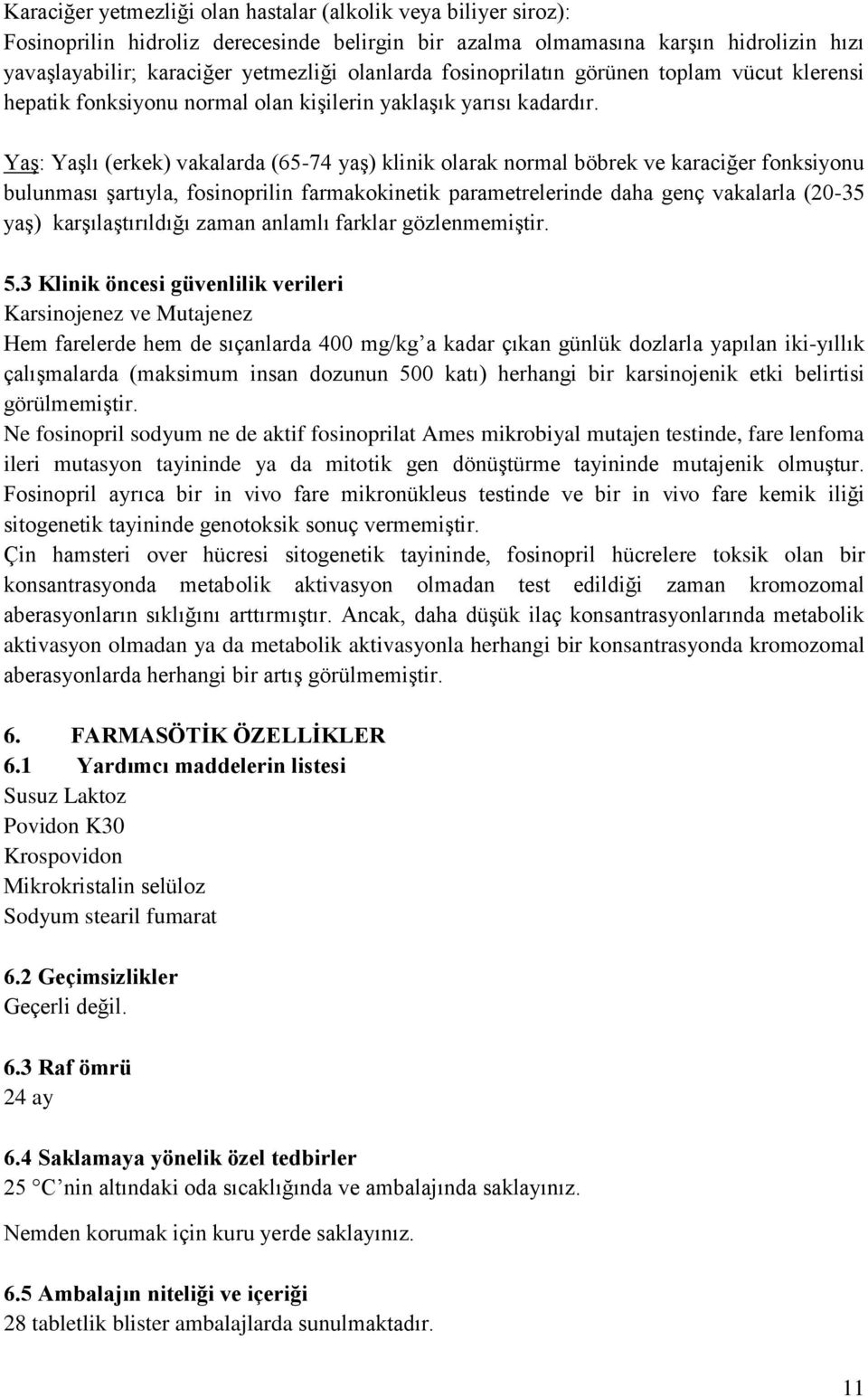 Yaş: Yaşlı (erkek) vakalarda (65-74 yaş) klinik olarak normal böbrek ve karaciğer fonksiyonu bulunması şartıyla, fosinoprilin farmakokinetik parametrelerinde daha genç vakalarla (20-35 yaş)