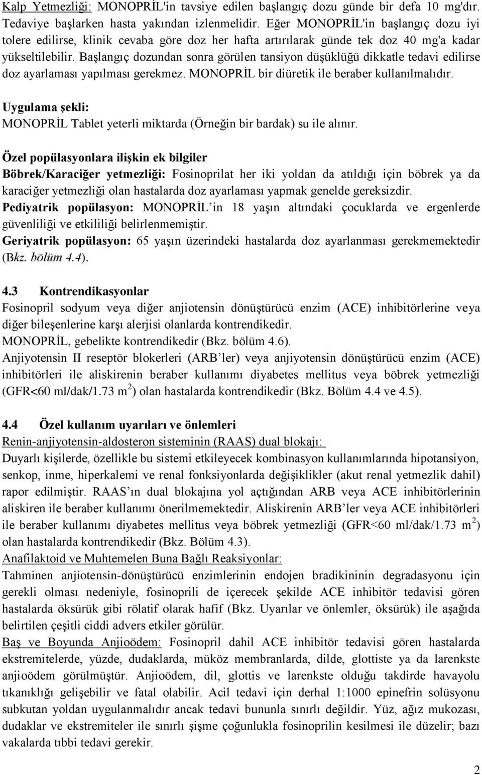 Başlangıç dozundan sonra görülen tansiyon düşüklüğü dikkatle tedavi edilirse doz ayarlaması yapılması gerekmez. MONOPRİL bir diüretik ile beraber kullanılmalıdır.