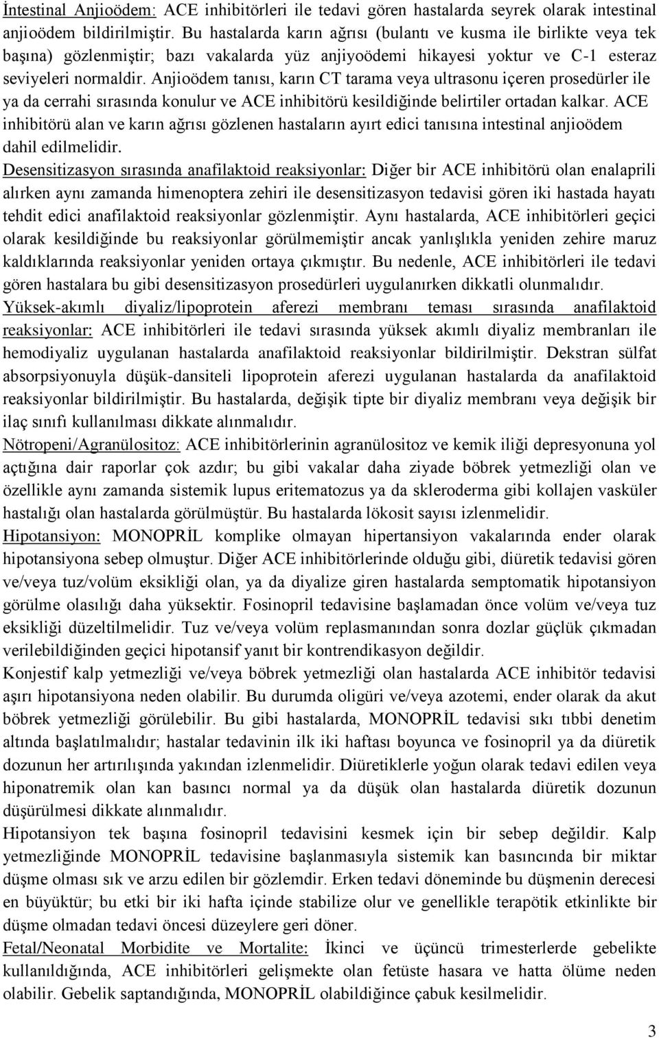 Anjioödem tanısı, karın CT tarama veya ultrasonu içeren prosedürler ile ya da cerrahi sırasında konulur ve ACE inhibitörü kesildiğinde belirtiler ortadan kalkar.