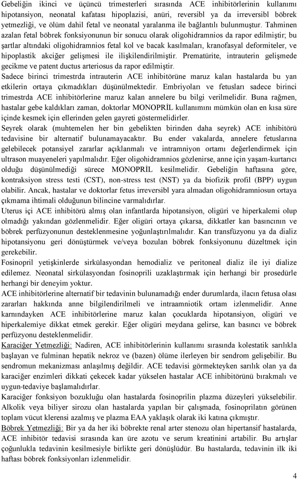 Tahminen azalan fetal böbrek fonksiyonunun bir sonucu olarak oligohidramnios da rapor edilmiştir; bu şartlar altındaki oligohidramnios fetal kol ve bacak kasılmaları, kranofasyal deformiteler, ve