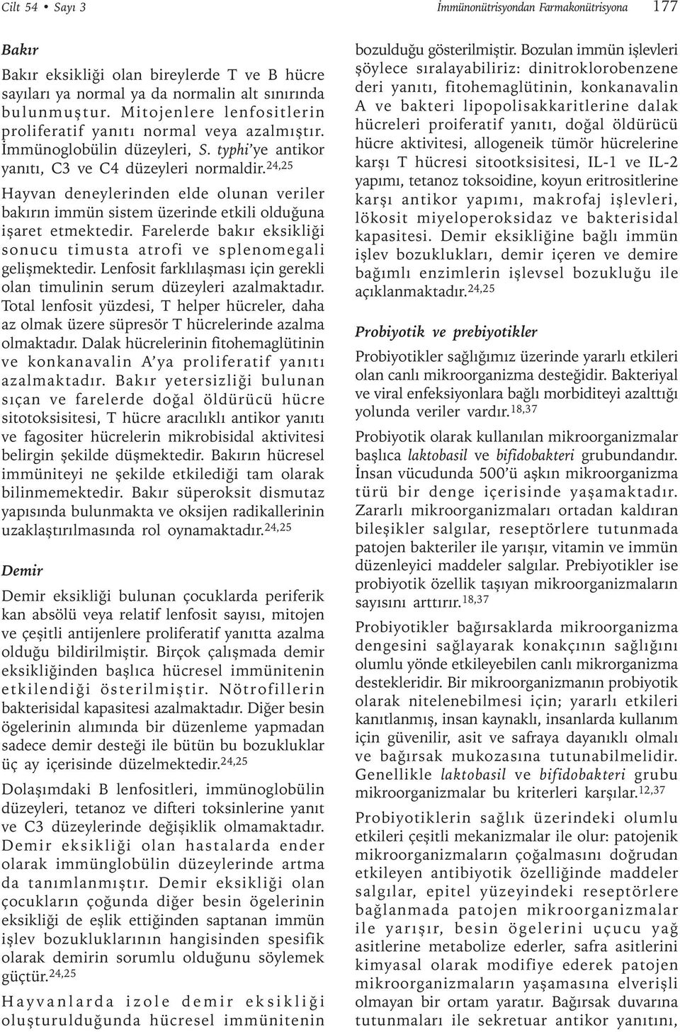 24,25 Hayvan deneylerinden elde olunan veriler bakırın immün sistem üzerinde etkili olduğuna işaret etmektedir. Farelerde bakır eksikliği sonucu timusta atrofi ve splenomegali gelişmektedir.