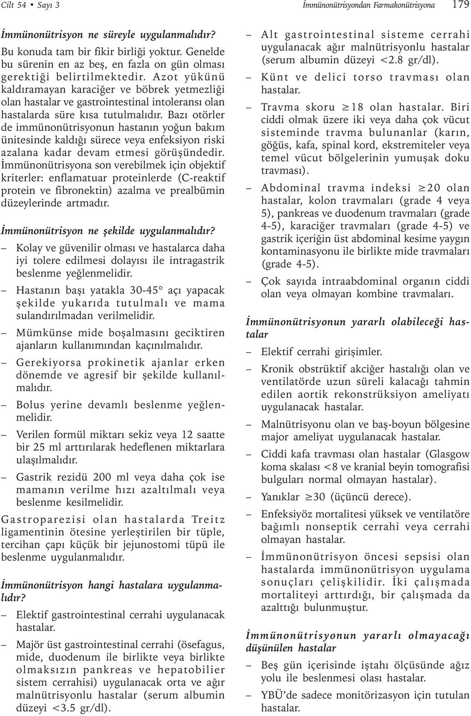 Azot yükünü kaldıramayan karaciğer ve böbrek yetmezliği olan hastalar ve gastrointestinal intoleransı olan hastalarda süre kısa tutulmalıdır.