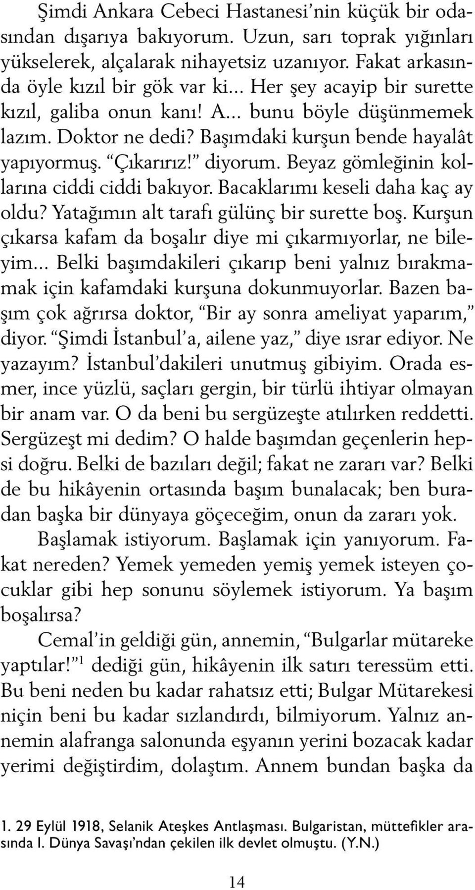 Beyaz gömleğinin kollarına ciddi ciddi bakıyor. Bacaklarımı keseli daha kaç ay oldu? Yatağımın alt tarafı gülünç bir surette boş. Kurşun çıkarsa kafam da boşalır diye mi çıkarmıyorlar, ne bileyim.