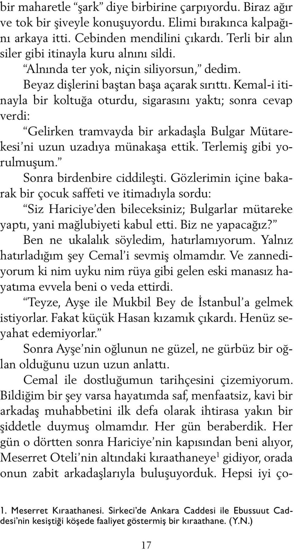 Kemal-i itinayla bir koltuğa oturdu, sigarasını yaktı; sonra cevap verdi: Gelirken tramvayda bir arkadaşla Bulgar Müta reke si ni uzun uzadıya münakaşa ettik. Terlemiş gibi yorulmuşum.