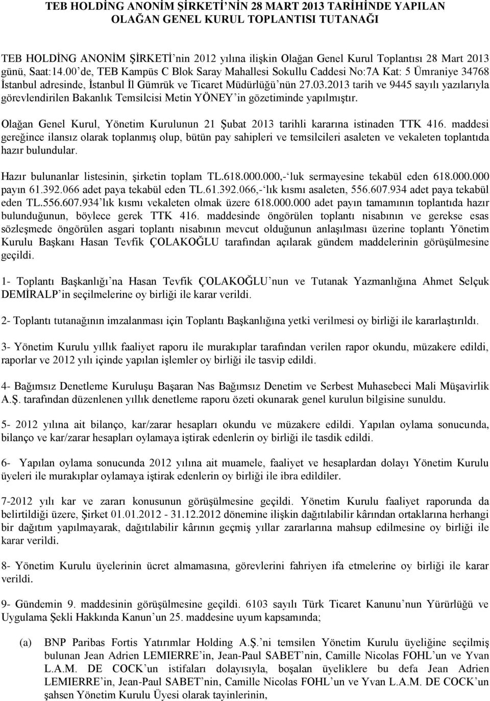 2013 tarih ve 9445 sayılı yazılarıyla görevlendirilen Bakanlık Temsilcisi Metin YÖNEY in gözetiminde yapılmıştır.