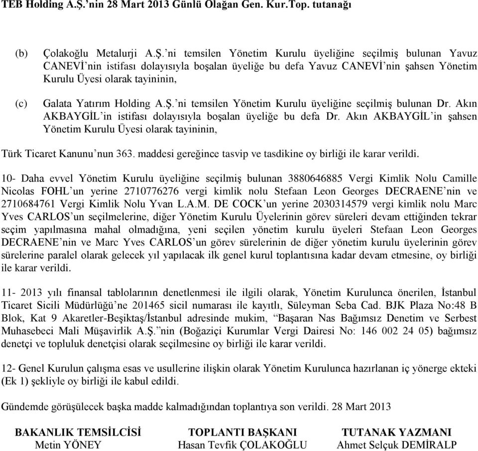 ni temsilen Yönetim Kurulu üyeliğine seçilmiş bulunan Yavuz CANEVİ nin istifası dolayısıyla boşalan üyeliğe bu defa Yavuz CANEVİ nin şahsen Yönetim Kurulu Üyesi olarak tayininin, Galata Yatırım