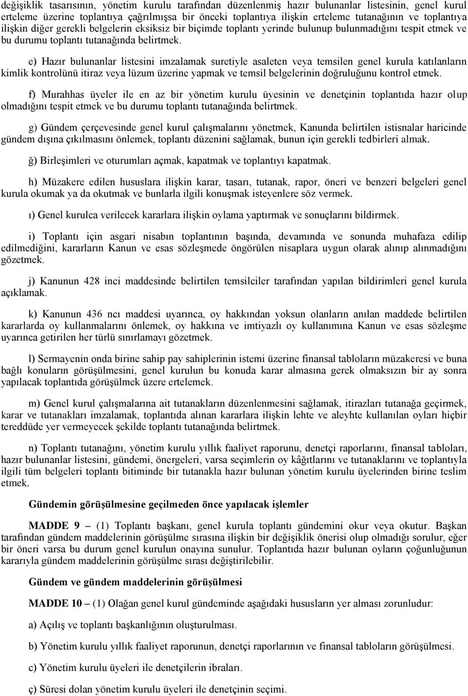 e) Hazır bulunanlar listesini imzalamak suretiyle asaleten veya temsilen genel kurula katılanların kimlik kontrolünü itiraz veya lüzum üzerine yapmak ve temsil belgelerinin doğruluğunu kontrol etmek.