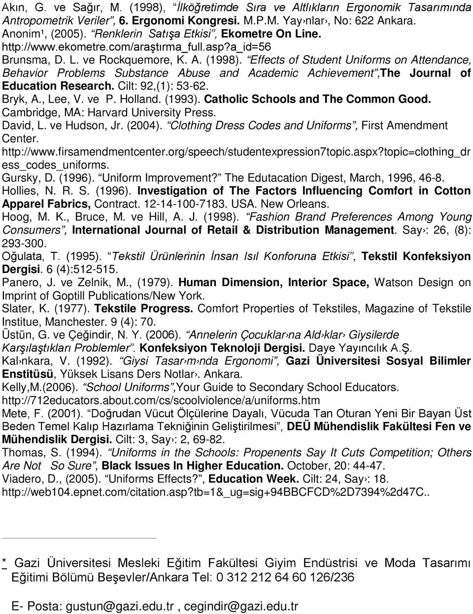 Effects of Student Unifoms on Attece, Behavio Poblems Substance Abuse and Academic Achievement,The Jounal of Education Reseach. Cilt: 92,(1): 53-62. Byk, A., Lee, V. ve P. Holland. (1993).