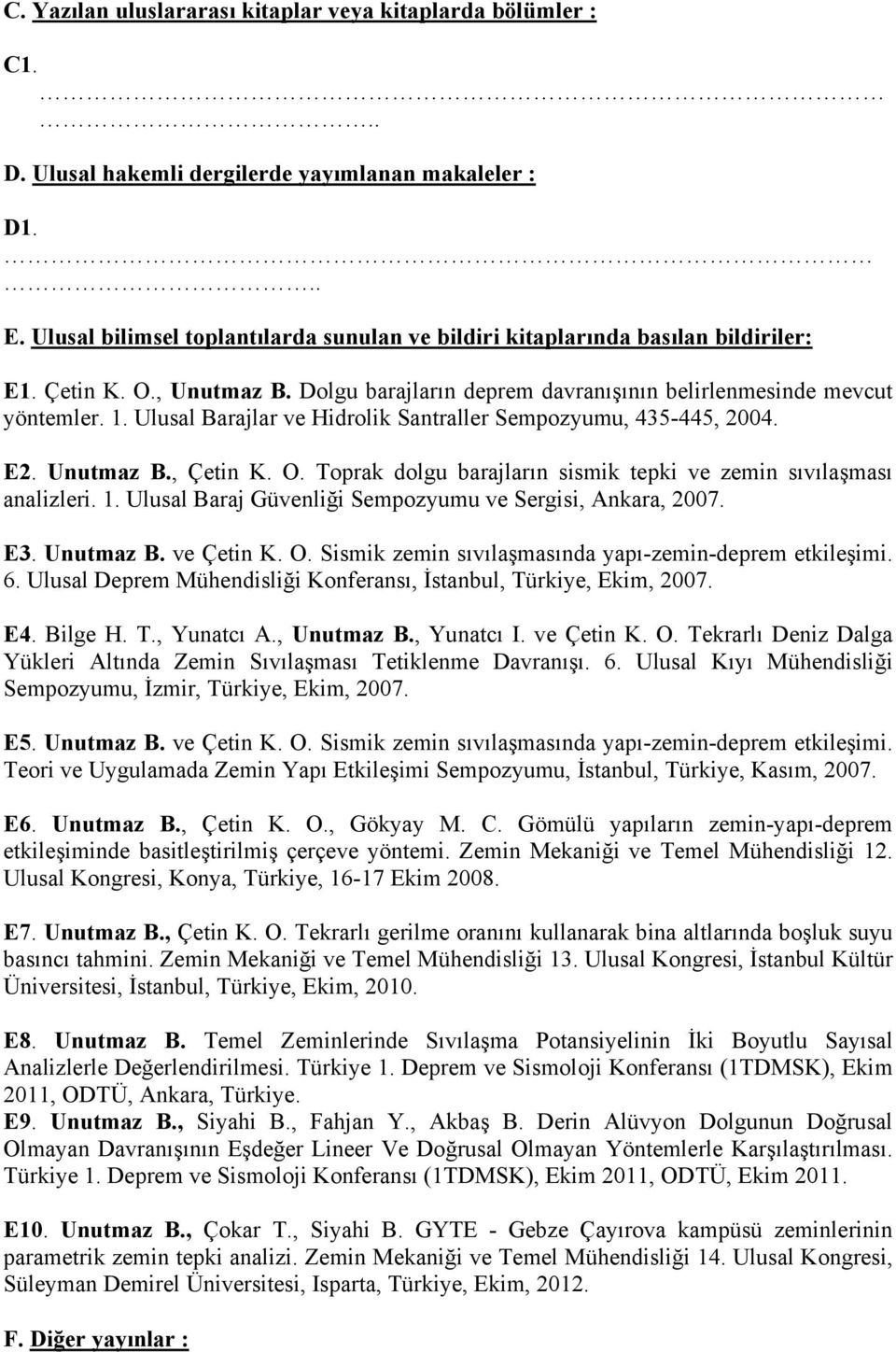 Ulusal Barajlar ve Hidrolik Santraller Sempozyumu, 435-445, 2004. E2. Unutmaz B., Çetin K. O. Toprak dolgu barajların sismik tepki ve zemin sıvılaşması analizleri. 1.