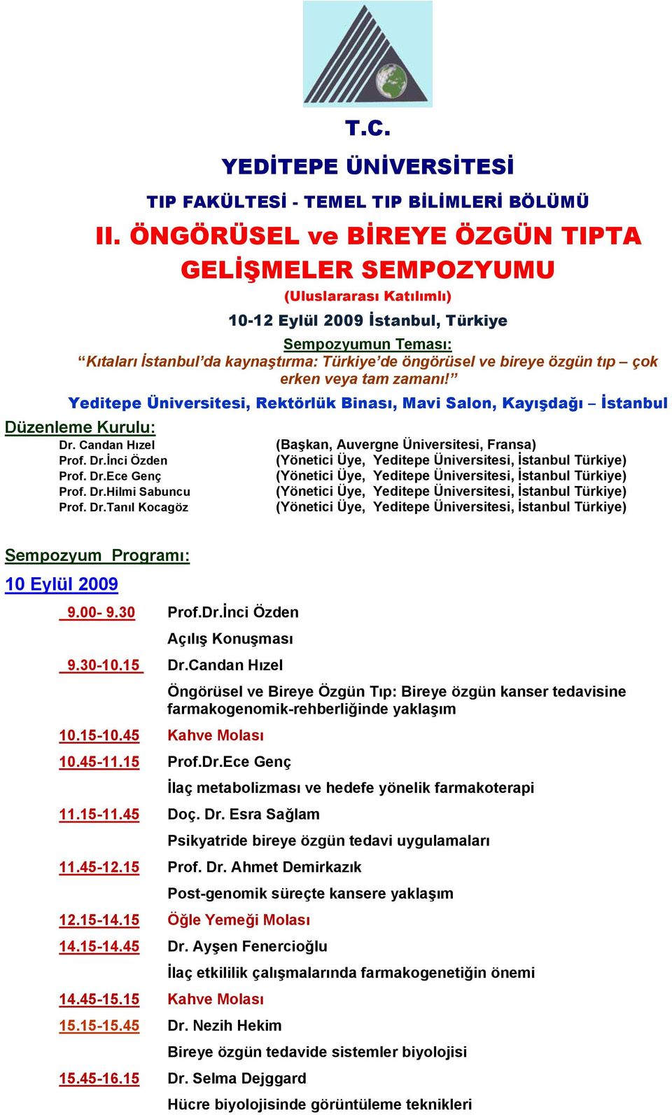 özgün tıp çok erken veya tam zamanı! Yeditepe Üniversitesi, Rektörlük Binası, Mavi Salon, Kayışdağı İstanbul Düzenleme Kurulu: Dr. Candan Hızel Prof. Dr.İnci Özden Prof. Dr.Ece Genç Prof. Dr.Hilmi Sabuncu Prof.