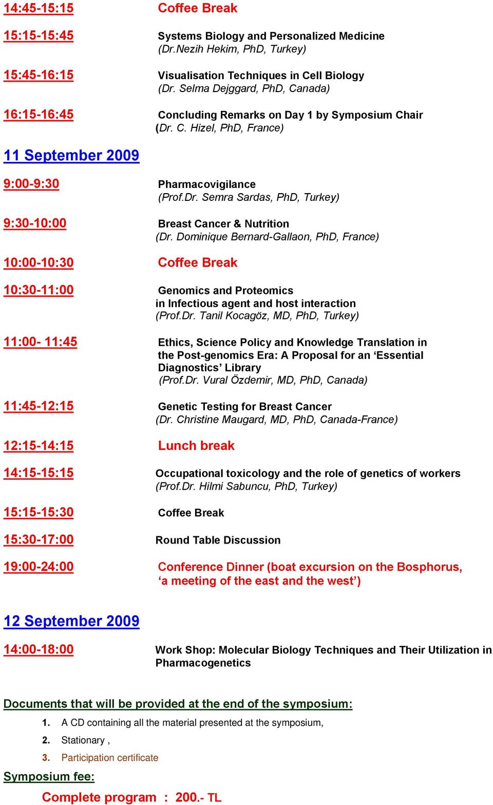 Dominique Bernard-Gallaon, PhD, France) 10:00-10:30 Coffee Break 10:30-11:00 Genomics and Proteomics in Infectious agent and host interaction (Prof.Dr.