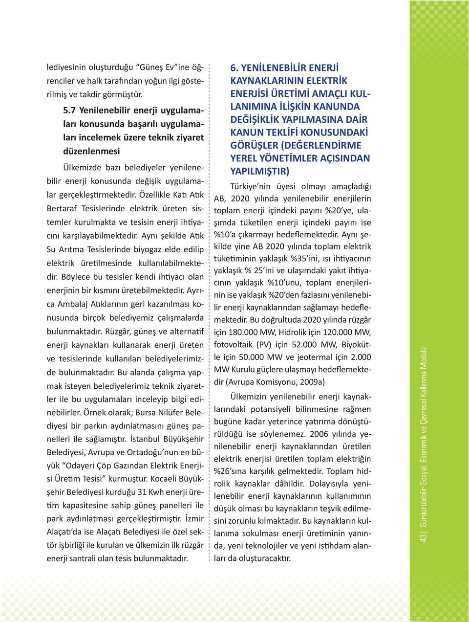 gerçekleştirmektedir. Özellikle Katı Atık Bertaraf Tesislerinde elektrik üreten sistemler kurulmakta ve tesisin enerji ihtiyacını karşılayabilmektedir.