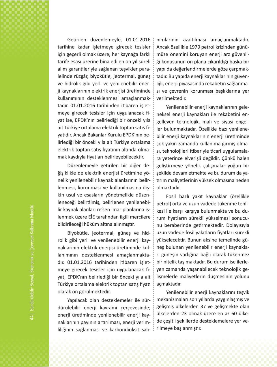 rüzgâr, biyokütle, jeotermal, güneş ve hidrolik gibi yerli ve yenilenebilir enerji kaynaklarının elektrik enerjisi üretiminde kullanımının desteklenmesi amaçlanmaktadır. 01.