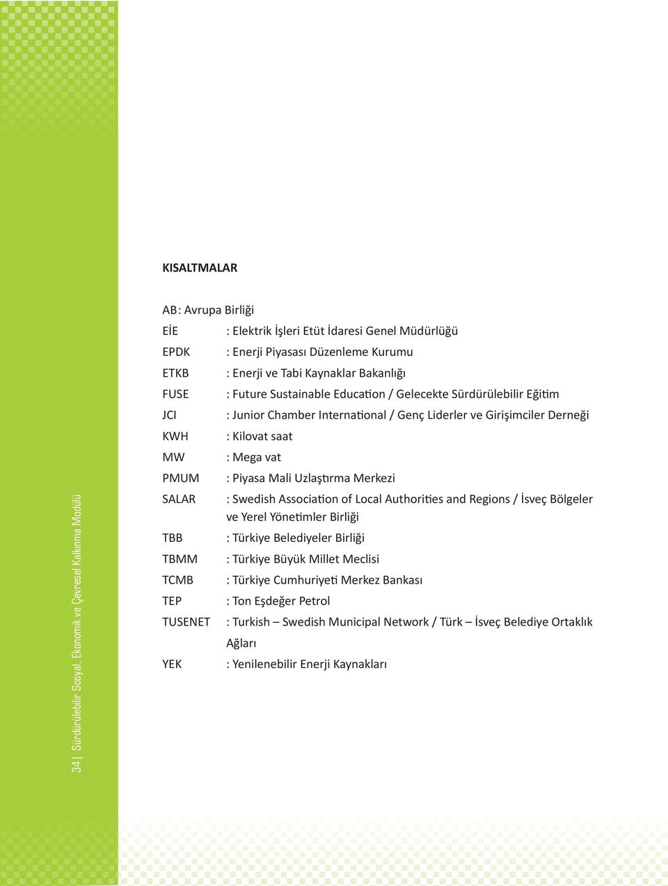 ve Girişimciler Derneği : Kilovat saat : Mega vat : Piyasa Mali Uzlaştırma Merkezi : Swedish Association of Local Authorities and Regions / İsveç Bölgeler ve Yerel Yönetimler Birliği : Türkiye