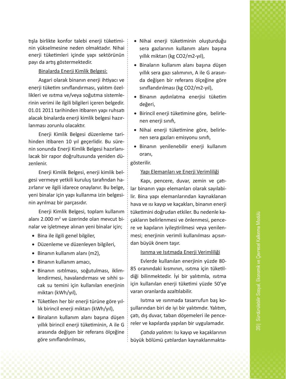 içeren belgedir. 01.01 2011 tarihinden itibaren yapı ruhsatı alacak binalarda enerji kimlik belgesi hazırlanması zorunlu olacaktır.