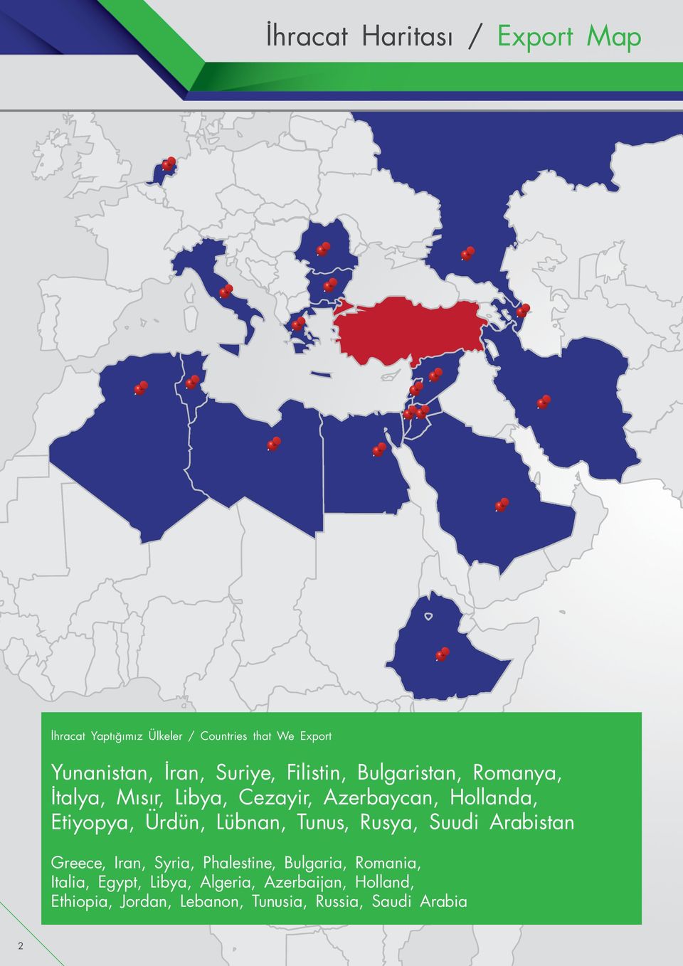 Ürdün, Lübnan, Tunus, Rusya, Suudi Arabistan Greece, Iran, Syria, Phalestine, Bulgaria, Romania,